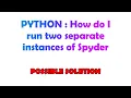 PYTHON How do I run two separate instances of Spyder