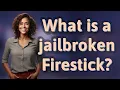 What is a jailbroken Firestick