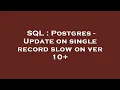 SQL Postgres - Update on single record slow on ver 10