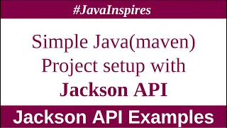Simple Java Maven Project setup with Jackson API Java Inspires