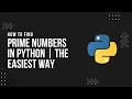How to find prime numbers in Python The Easiest way