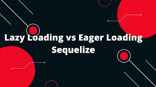 Sequelize ORM with NodeJS Lazy Loading vs Eager Loading Sequelize