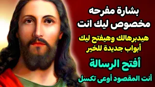 بشارة مفرحه مخصوص ليك انت هيدبرهالك وهيفتح ليك أبواب جديدة للخير 