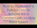 How to Implement a Python Class to Behave like a Constant with Multiple Data Types