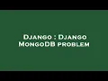 Django Django MongoDB problem