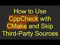 How to Use CppCheck with CMake and Skip Third-Party Sources