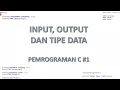 INPUT OUTPUT DAN TIPE DATA BELAJAR PEMROGRAMAN BAHASA C