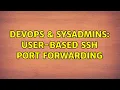DevOps SysAdmins user-based ssh port forwarding 2 Solutions