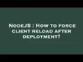 NodeJS How to force client reload after deployment
