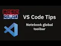 VS Code tips The notebook global toolbar