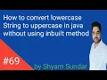 How to convert lowercase String to uppercase in java without using inbuilt method Shyam Sundar