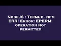NodeJS Termux - npm ERR Error EPERM operation not permitted