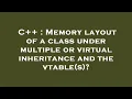 C Memory layout of a class under multiple or virtual inheritance and the vtable s