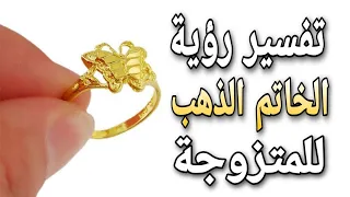 تفسير حلم رؤية الخاتم الذهب فى المنام للمتزوجة 