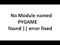 no module name pygame error fixed