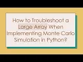 How to Troubleshoot a Large Array When Implementing Monte Carlo Simulation in Python