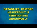 Databases RESTORE HEADERONLY is terminating abnormally