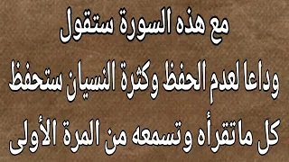 سورة من القرآن ستجعلك تقول وداعا لصعوبة الحفظ وقلة التركيز وكثرة النسيان ستحفظ كل ماتقرأه وتسمعه 