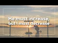 He must increase but I must decrease Pastor Charles Woody Aug 2011