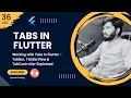 36 - Working with Tabs in Flutter