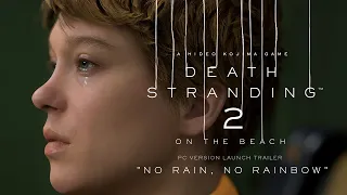 DEATH STRANDING 2: ON THE BEACH - PC Version Launch Trailer "No Rain, No Rainbow"