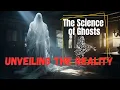 The Science of Ghosts Unveiling the Reality Behind Haunting Phenomena