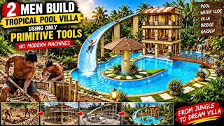2 Men Build an Amazing Tropical Pool Villa Using Only Primitive Tools  No Modern Machines