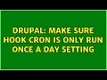 Drupal make sure hook cron is only run once a day setting 3 Solutions