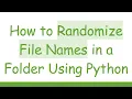 How to Randomize File Names in a Folder Using Python