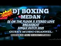 Download Lagu DJ ON THE FLOOR X STEREO LOVE BREAKBEAT DJ BOXING MEDAN FULL BASS JUNGLE DUTCH REMIX TERBARU 2025