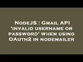 NodeJS Gmail API invalid username or password when using OAuth2 in nodemailer