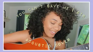 You Can’t Save Me by Sir | a stressful acoustic cover