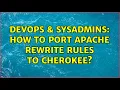 DevOps SysAdmins How to port Apache rewrite rules to cherokee 2 Solutions