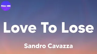 Sandro Cavazza - Love To Lose (lyrics)