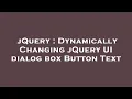 jQuery Dynamically Changing jQuery UI dialog box Button Text