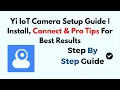 Yi IoT Camera Setup Guide Install Connect Pro Tips For Best Results