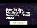 How to use multiple python versions in cmd 2023