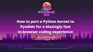 How to port a Python kernel to Pyodide for a blazingly fast in-browser coding - Myles Scolnick