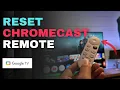 How to Reset and Reconnect Your Chromecast Remote
