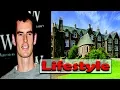 Andy Murray Biography Income House Cars Luxurious Lifestyle Net Worth