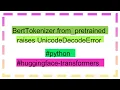 BertTokenizer from - pretrained raises UnicodeDecodeError