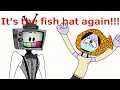 It s the fish hat again
