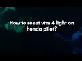 How to reset vtm 4 light on honda pilot