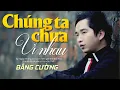 Download Lagu Chúng Ta Chưa Vì Nhau - Bằng Cường | Siêu Phẩm Âm Nhạc Thế Hệ 8X 9X Nghe Hoài Không Chán