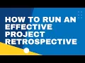 How To Run An Effective Project Retrospective