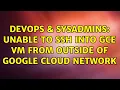 DevOps SysAdmins Unable to SSH into GCE VM from outside of Google Cloud network 2 Solutions
