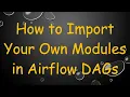 How to Import Your Own Modules in Airflow DAGs