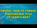 Drupal How to change placeholder title of search box 2 Solutions