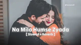 na milo humse zyada kahin pyar ho na jaye slowed u0026 reverb sonu nigam badal turn on lofi