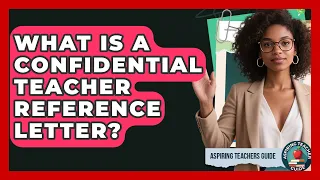 What Is A Confidential Teacher Reference Letter - Aspiring Teacher Guide